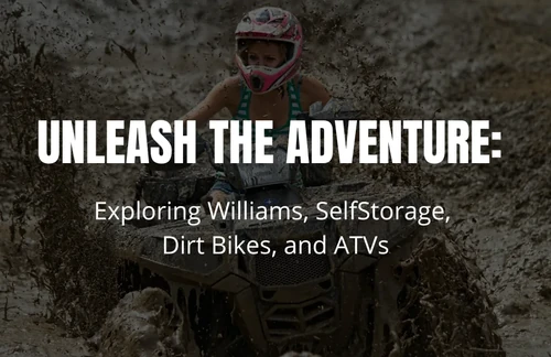 Unleash the Adventure: Exploring Williams, Selfstorage, Dirt bikes and ATVs